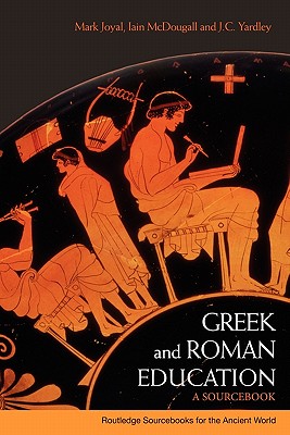 Greek and Roman Education: A Sourcebook - Joyal, Mark, and Yardley, J C, and McDougall, Iain