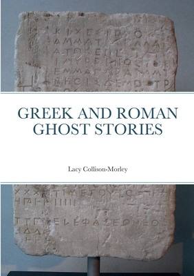 Greek and Roman Ghost Stories - Collison-Morley, Lacy, and Ireland, David (Adapted by)