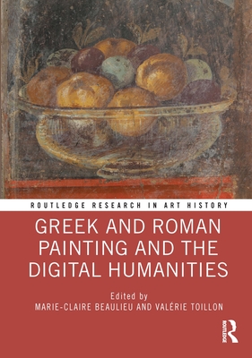 Greek and Roman Painting and the Digital Humanities - Beaulieu, Marie-Claire (Editor), and Toillon, Valrie (Editor)