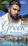 Greek Bachelors: Bound By His Heir: Carrying the Greek's Heir / an Heir to Bind Them / the Greek's Tiny Miracle