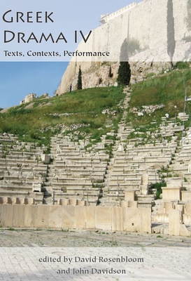 Greek Drama IV: Texts, Contexts, Performance - Rosenbloom, David (Editor), and Davidson, John (Editor)