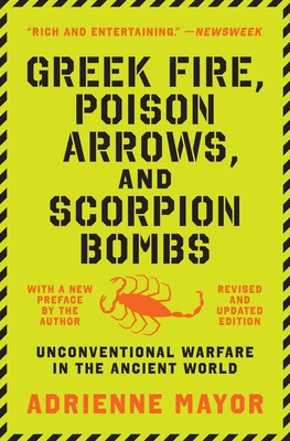 Greek Fire, Poison Arrows, and Scorpion Bombs: Unconventional Warfare in the Ancient World - Mayor, Adrienne