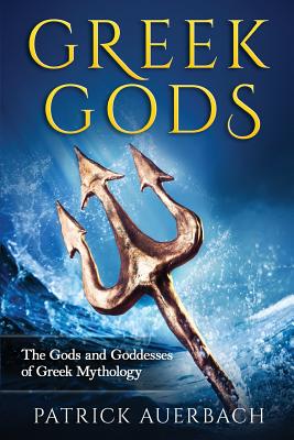 Greek Gods: The Gods and Goddesses of Greek Mythology - Auerbach, Patrick