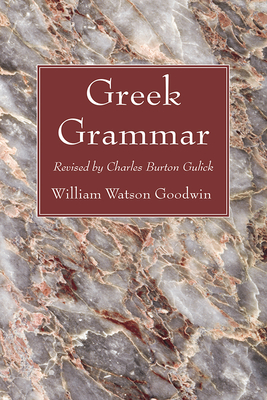 Greek Grammar - Goodwin, William Watson, and Gulick, Charles Burton (Editor)