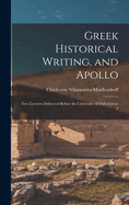 Greek Historical Writing, and Apollo: Two Lectures Delivered Before the University of Oxford June 3