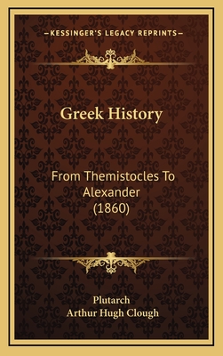 Greek History: From Themistocles to Alexander (1860) - Plutarch, and Clough, Arthur Hugh (Editor)