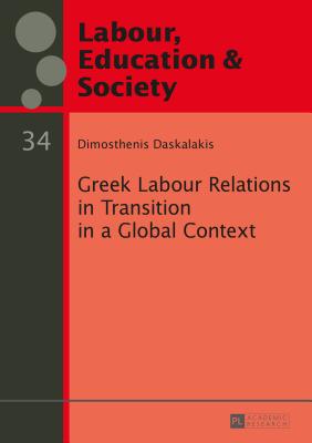 Greek Labour Relations in Transition in a Global Context - Szll, Gyrgy, and Daskalakis, Dimosthenis
