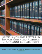 Greek Lands and Letters: By Francis Greenleaf Allinson ... and Anne C. E. Allinson