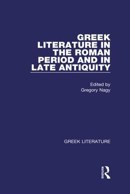 Greek Literature in the Roman Period and in Late Antiquity: Greek Literature - Nagy, Gregory (Editor)
