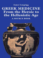 Greek Medicine: From the Heroic to the Hellenistic Age a Source Book