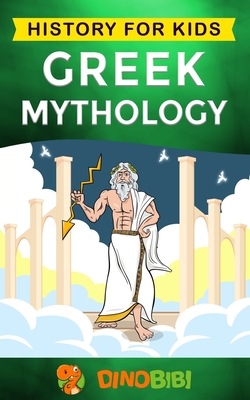 Greek Mythology: History for kids: A captivating guide to Greek Myths of Greek Gods, Goddesses, Heroes, and Monsters - Publishing, Dinobibi