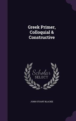 Greek Primer, Colloquial & Constructive - Blackie, John Stuart