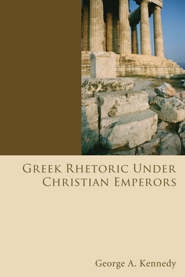 Greek Rhetoric Under Christian Emperors - Kennedy, George Alexander