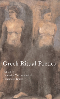 Greek Ritual Poetics - Yatromanolakis, Dimitrios (Editor), and Roilos, Panagiotis (Editor)