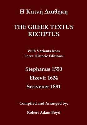 Greek Textus Receptus with variants from three historic editions: Stephanus 1550; Elzevir 1624; Scrivener 1881 - Stephanus, and Elzevir, and Boyd, Robert Adam (Compiled by)