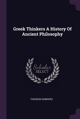 Greek Thinkers A History Of Ancient Philosophy - Gomperz, Theodor