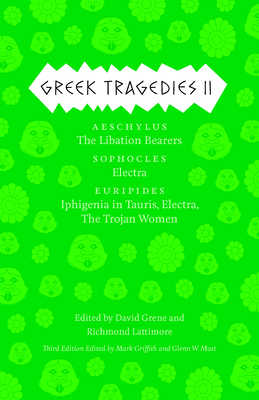 Greek Tragedies 2: Aeschylus: The Libation Bearers; Sophocles: Electra; Euripides: Iphigenia Among the Taurians, Electra, the Trojan Women Volume 2 - Griffith, Mark (Editor), and Most, Glenn W (Editor), and Grene, David (Editor)