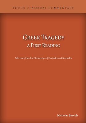 Greek Tragedy, a First Reading: Selections from the Electra Plays of Euripides and Sophocles - Baechle, Nicholas