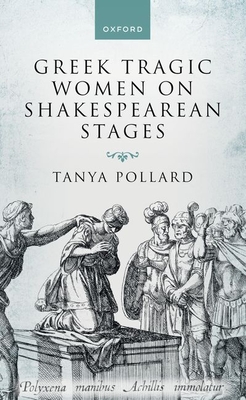 Greek Tragic Women on Shakespearean Stages - Pollard, Tanya