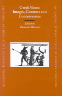 Greek Vases: Images, Contexts and Controversies: Proceedings of the Conference Sponsored by the Center for the Ancient Mediterranean at Columbia University, 23-24 March 2002
