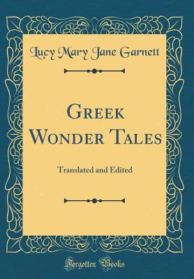 Greek Wonder Tales: Translated and Edited (Classic Reprint) - Garnett, Lucy Mary Jane