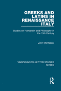Greeks and Latins in Renaissance Italy: Studies on Humanism and Philosophy in the 15th Century