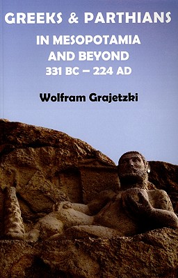 Greeks and Parthians in Mesopotamia and Beyond, 331 BC-AD 224 - Grajetzki, Wolfram