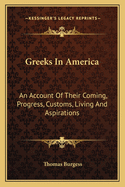 Greeks in America: An Account of Their Coming, Progress, Customs, Living, and Aspirations