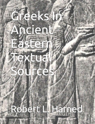 Greeks In Ancient Eastern Textual Sources - Harned, Robert L