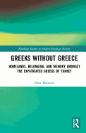 Greeks without Greece: Homelands, Belonging, and Memory amongst the Expatriated Greeks of Turkey