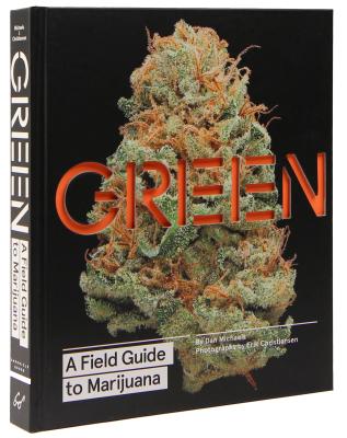 Green: A Field Guide to Marijuana - Michaels, Dan, and Christiansen, Erik (Photographer)