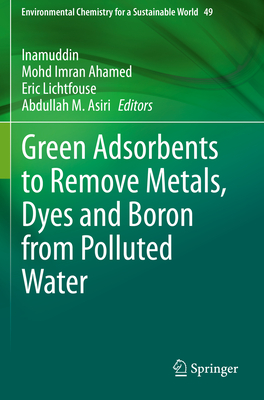 Green Adsorbents to Remove Metals, Dyes and Boron from Polluted Water - Inamuddin (Editor), and Ahamed, Mohd Imran (Editor), and Lichtfouse, Eric (Editor)