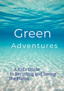 Green Adventures: A Kid's Guide to Recycling and Saving the Planet