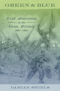 Green and Blue: Irish Americans in the Union Military, 1861-1865