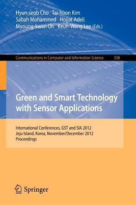 Green and Smart Technology with Sensor Applications: International Conferences, Gst and Sia 2012, Jeju Island, Korea, November 28-December 2, 2012. Proceedings - Cho, Hyun-Seob (Editor), and Kim, Tai-hoon (Editor), and Mohammed, Sabah (Editor)