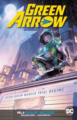 Green Arrow Volume 6: Rebirth: Trial of Two Cities - Percy, Benjamin, and Ferrerya, Juan