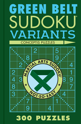 Green Belt Sudoku Variants: 300 Puzzles - Conceptis Puzzles