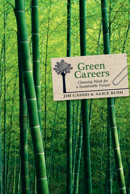 Green Careers: Choosing Work for a Sustainable Future - Cassio, Jim, and Rush, Alice