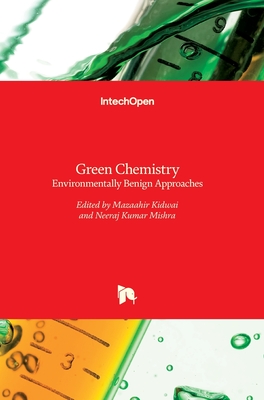 Green Chemistry: Environmentally Benign Approaches - Mishra, Neeraj Kumar (Editor), and Kidwai, Mazaahir (Editor)