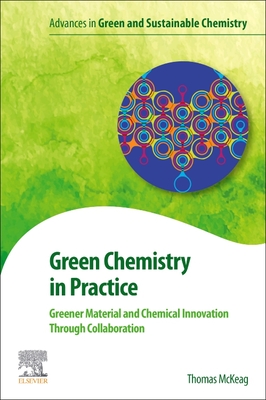 Green Chemistry in Practice: Greener Material and Chemical Innovation Through Collaboration - McKeag, Thomas