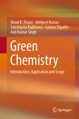 Green Chemistry: Introduction, Application and Scope - Tiwari, Vinod K., and Kumar, Abhijeet, and Rajkhowa, Sanchayita