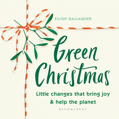 Green Christmas: Little Changes That Bring Joy and Help the Planet - Gallagher, Eilidh