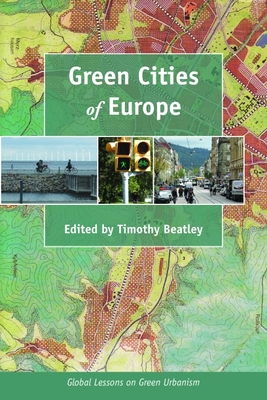 Green Cities of Europe: Global Lessons on Green Urbanism - Beatley, Timothy, Professor (Editor), and Laurian, Lucie (Contributions by), and Medearis, Dale (Contributions by)