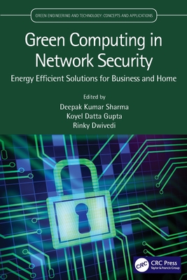 Green Computing in Network Security: Energy Efficient Solutions for Business and Home - Sharma, Deepak Kumar (Editor), and Gupta, Koyel Datta (Editor), and Dwivedi, Rinky (Editor)