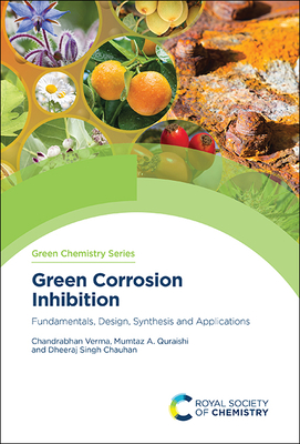 Green Corrosion Inhibition: Fundamentals, Design, Synthesis and Applications - Verma, Chandrabhan, and Quraishi, Mumtaz A, and Chauhan, Dheeraj Singh