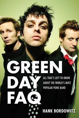Green Day FAQ: All That's Left to Know about the World's Most Popular Punk Band - Bordowitz, Hank