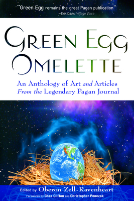 Green Egg Omelette: An Anthology of Art and Articles from the Legendary Pagan Journal - Zell-Ravenheart, Oberon (Editor), and Clifton, Chas S (Foreword by), and Penczak, Christopher (Foreword by)