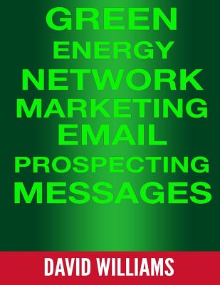 Green Energy Network Marketing MLM Email Prospecting Messages: Perfect for North American Power, Veridian, and Powur - Williams, David, Dr., BSC, PhD