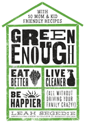 Green Enough: Eat Better, Live Cleaner, Be Happier--All Without Driving Your Family Crazy!
