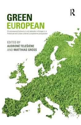 Green European: Environmental Behaviour and Attitudes in Europe in a Historical and Cross-Cultural Comparative Perspective - Telesiene, Audrone (Editor), and Gross, Matthias (Editor)